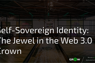 Self-Sovereign Identity: The Jewel in the Web 3.0 Crown