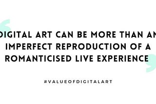 Quote: ‘Digital art can be more than an imperfect reproduction of a romanticised live experience’