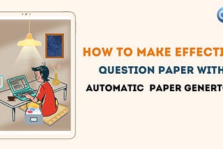 How to make an Effective Question Paper with Automatic Paper Generator?