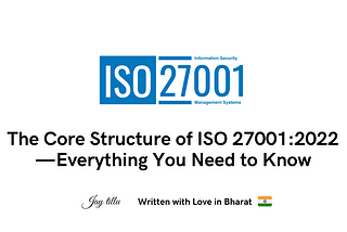 The Core Structure of ISO 27001:2022 — Everything You Need to Know