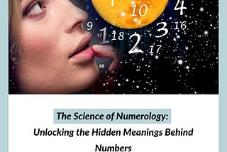 The Science of Numerology: Unlocking the Hidden Meanings Behind Numbers.