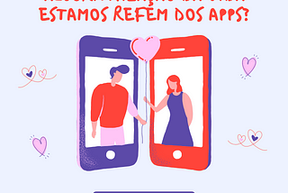 Algoritmização da vida, estamos refém dos apps?