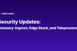 Emissary-ingress, Edge Stack, and Telepresence Security Updates