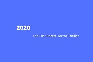 2020: The Fast-Paced Horror Thriller
