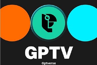 GPTV- Promising to Improve the quality of life through AI x Blockchain union