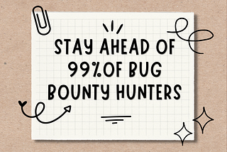 How To Stay Ahead of 99% Of Bug Bounty Hunters