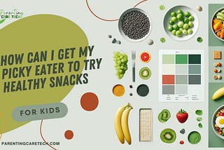 How to Get Your Picky Eater to Try Healthy Snacks 🍏🍎