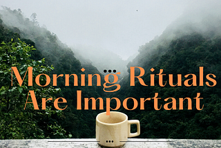 Morning Rituals Are Important