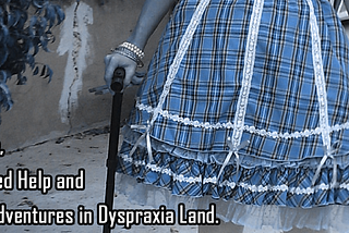 My cane, Unwanted Help and Other Adventures in Dyspraxia Land.