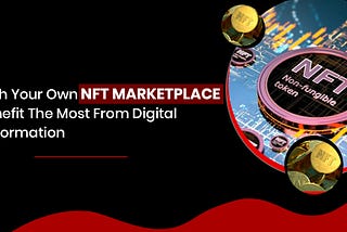 Launch Your Own NFT Marketplace To Benefit The Most From Digital Transformation