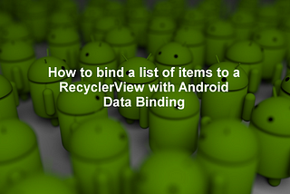 How to bind a list of items to a RecyclerView with Android Data Binding