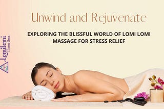 The Healing Science Of Lomi Lomi Massage: Unraveling Its Impact On
