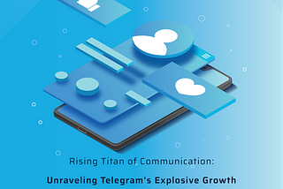 Rising Titan of Communication: Unraveling Telegram’s Explosive Growth and Untapped Potential