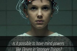 Is it possible to have mind powers like Eleven in stranger things?