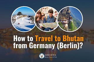 How to Travel to Bhutan from Germany? | Amedewa Tours & Trek