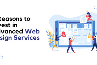 Reasons to Invest in Advanced Web Design Services