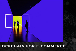 Breakthrough ideas that will make blockchain startups competitive in the world of e-commerce