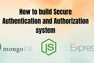 How to Securely Authenticate and Authorize Users with Node.js, Express, MongoDB?