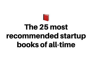 📕 The 25 most recommended startup books of all-time.