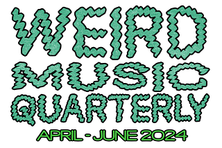 WEIRD MUSIC QUARTERLY: April-June 2024