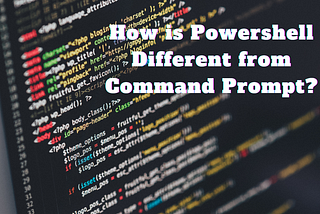 How is Powershell Different from Command Prompt? (2021)