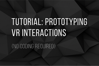 Basic VR Interaction Prototyping Tutorial for Designers — No Coding Required