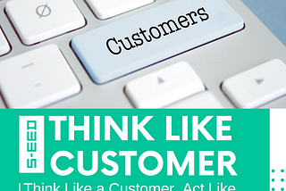 Think Like a Customer, Act Like a Customer