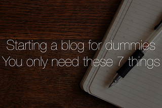 Starting a blog for dummies — You only need these 7 things