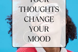 Change your thoughts, change your mood