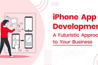 iPhone App Development — A Futuristic Approach to Your Business