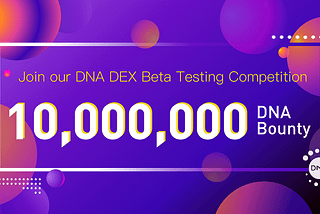 Join our DNA DEX Beta Testing Competition-10,000,000 DNA Bounty