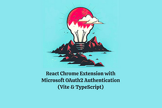 React Chrome Extension with Microsoft OAuth2 Authentication (Vite & TypeScript)