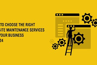 How to Choose the Right Website Maintenance Services for Your Business in 2024