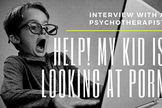 HELP! MY KID IS WATCHING PORN | INTERVIEW WITH A PSYCHOTHERAPIST