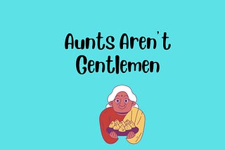 Aunts Aren’t Gentlemen