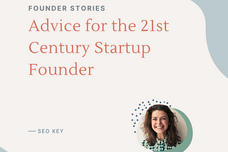 Advice for the 21st Century Startup Founder