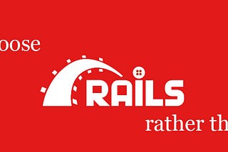 Why I Choose Rails rather than other frameworks ?