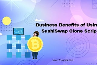 Business Benefits of Using a SushiSwap Clone Script