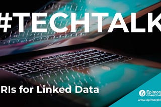 Decorative Image — bold white text: #TECHTALK over a stylised photo of a partially opened bright laptop screen with the subtitle: URIs for Linked data and a corner accent in bright cyan with the Epimorphics connecting data logo and www.epimorphics.com link in white