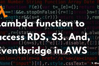 Lambda function to access RDS, S3. And, Eventbridge in AWS