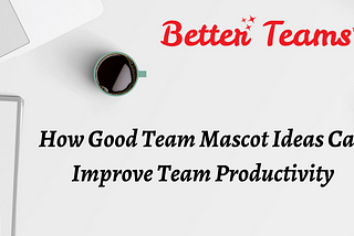 How Good Team Mascot Ideas Can Improve Team Productivity