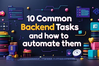 10 common backend tasks and how to automate them
