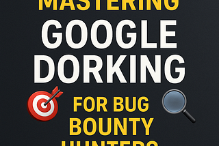 🎯 Mastering Google Dorking for Bug Bounty Hunters: Secrets the Pros Use! 🔍