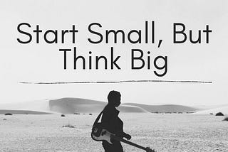Start Small, But Think Big