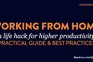 A practical guide & best practices for WFH: some life-hacks for higher productivity — at home