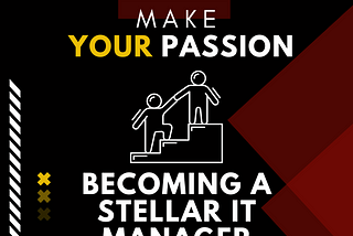 Unleash Your IT Passion: A Guide to Becoming a Stellar IT Manager