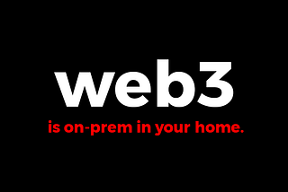 Web3 is On-Prem In Your Home