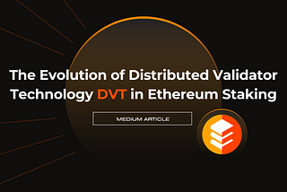 The Evolution of Distributed Validator Technology (DVT) in Ethereum Staking