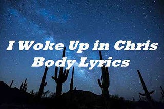 I Woke Up in Chris Body Lyrics