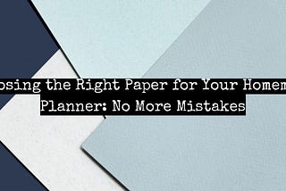 Choosing the Right Paper for Your Homemade Planner: No More Mistakes!